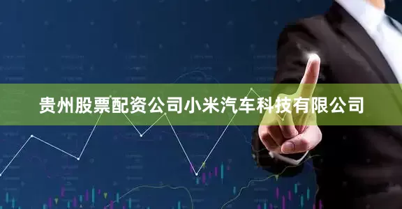 贵州股票配资公司小米汽车科技有限公司
